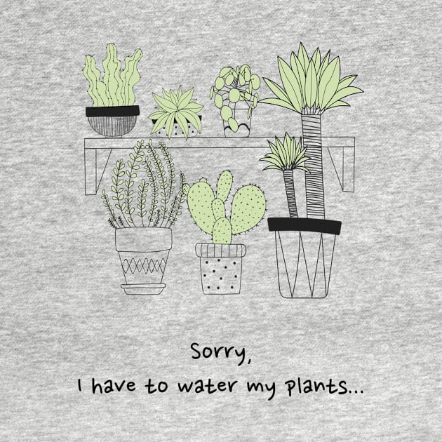 Sorry I have to water my plants by Brooks Apparel 